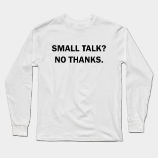 Small talk? No thanks. Long Sleeve T-Shirt